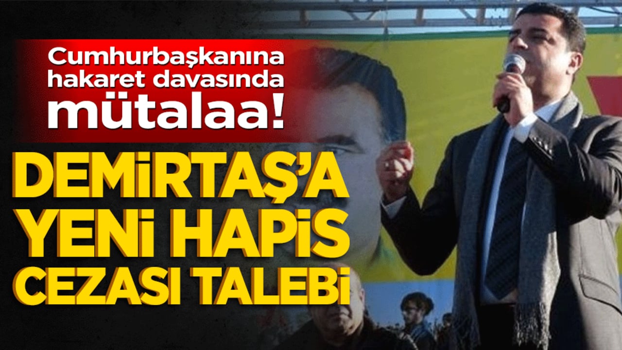 Cumhurbaşkanına hakaret davasında mütalaa! Demirtaş’a yeni hapis cezası talebi