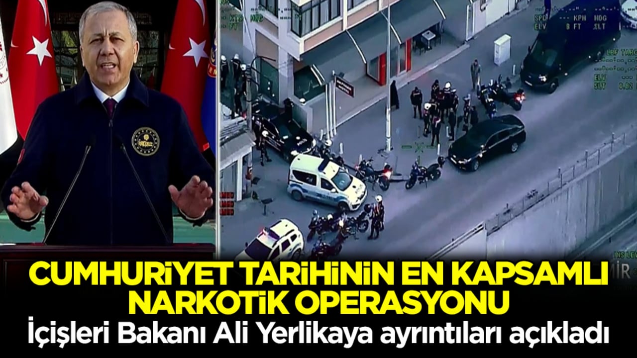 Cumhuriyet tarihinin en kapsamlı narkotik operasyonu! İçişleri Bakanı Ali Yerlikaya ayrıntıları açıkladı