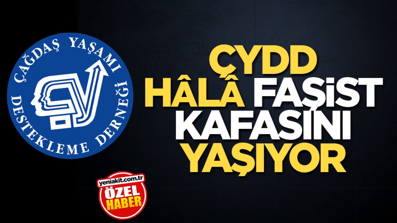 ÇYDD, hâlâ faşist kafasını yaşıyor