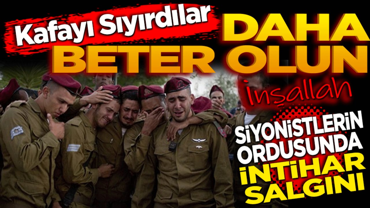 Daha beter olun! Siyonistlerin ordusunda intihar salgını