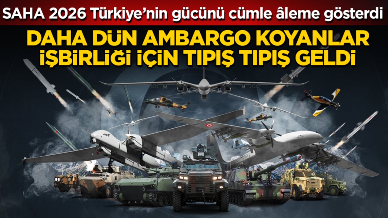Daha dün ambargo koyanlar, işbirliği için tıpış tıpış geldi! SAHA 2026 Türkiye’nin gücünü cümle âleme gösterdi