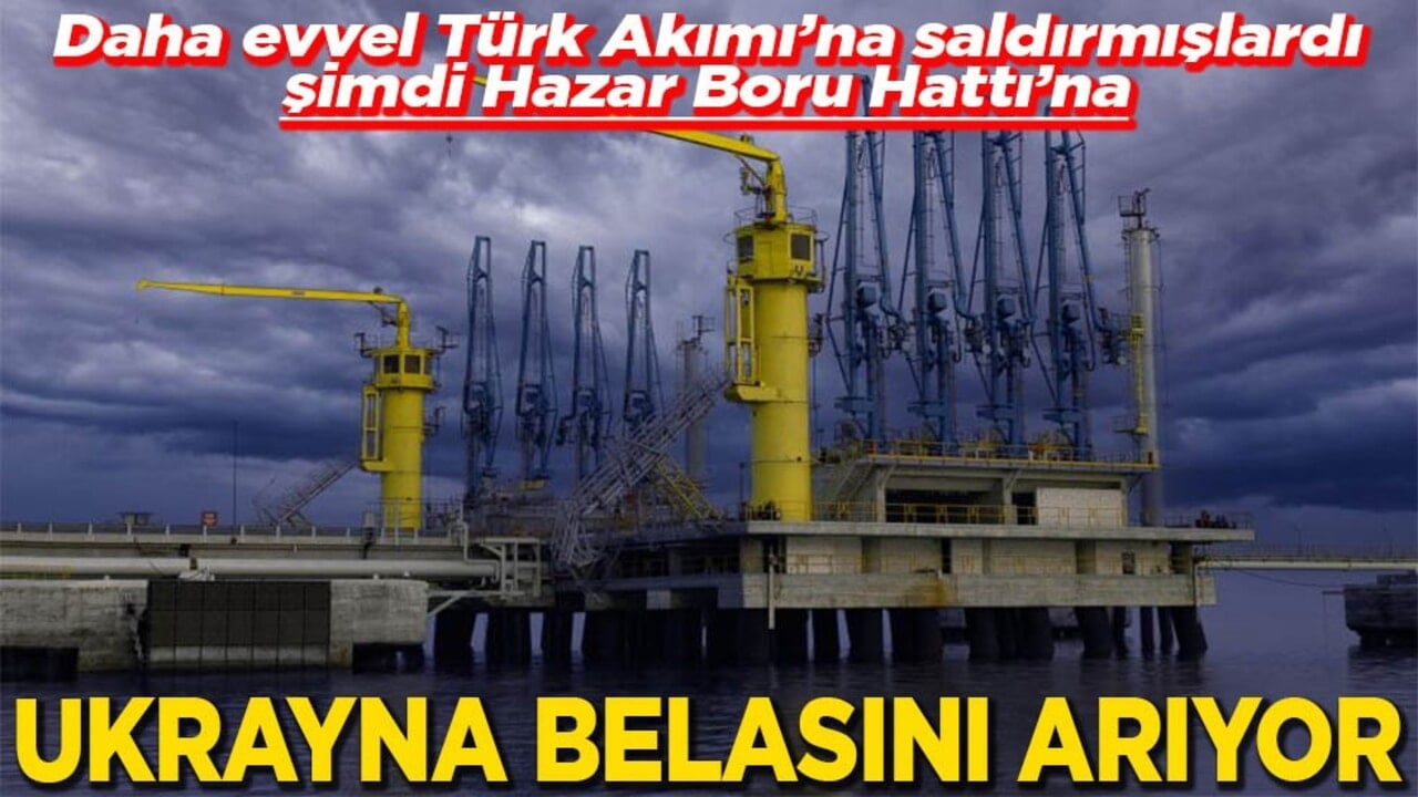 Daha evvel Türk Akımı’na saldırmışlardı şimdi Hazar Boru Hattı’na Ukrayna belasını arıyor