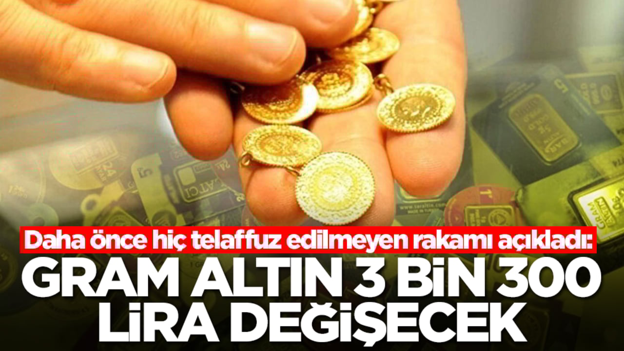 Daha önce hiç telaffuz edilmeyen rakamı açıkladı: Gram altın 3 bin 300 lira değişecek