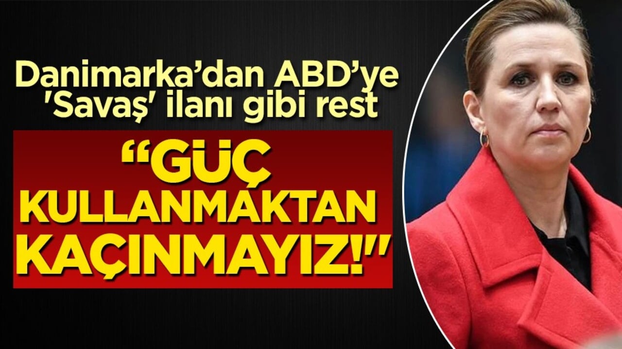 Danimarka'dan Trump’a "Savaş" resti: "Güç kullanmaktan kaçınmayız!"