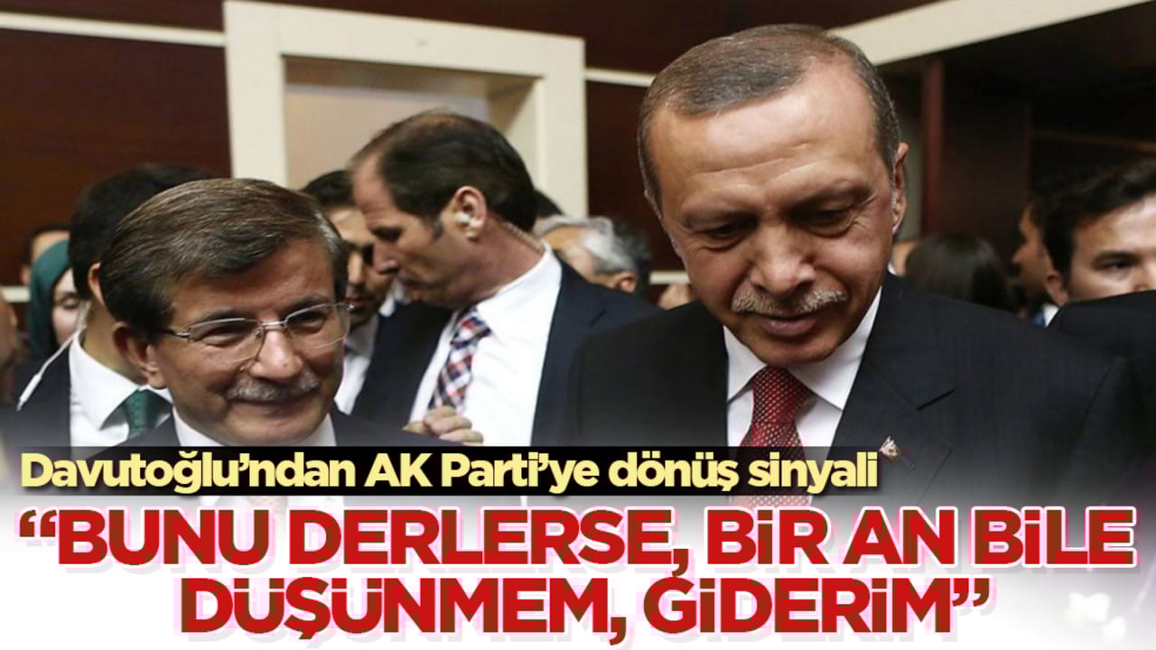 Davutoğlu’ndan AK Parti’ye dönüş sinyali: Bunu derlerse, bir an bile düşünmem, giderim