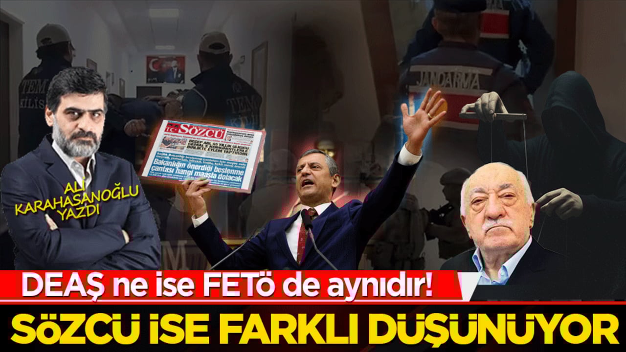 DEAŞ ne ise FETÖ de aynıdır! Sözcü ise farklı düşünüyor