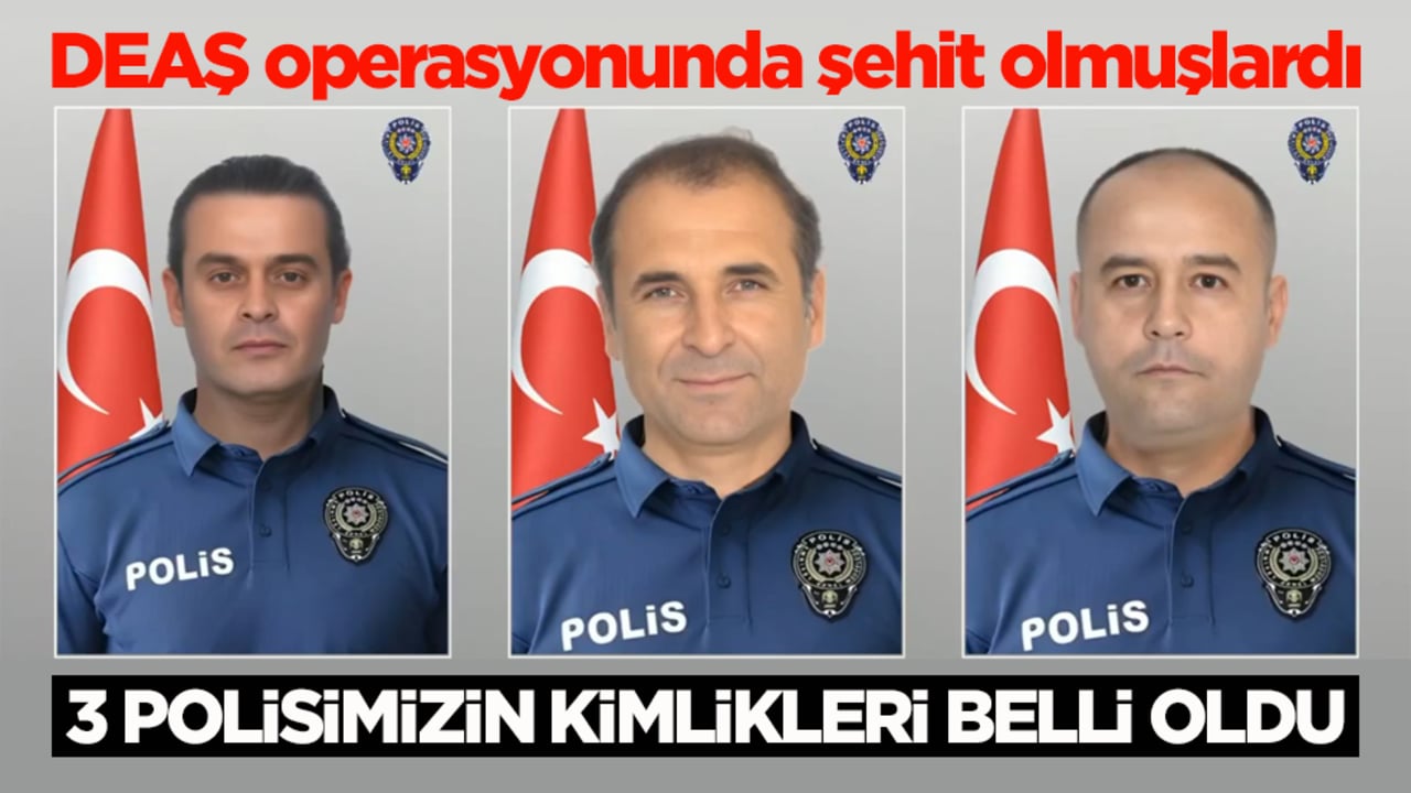 DEAŞ operasyonunda şehit olmuşlardı! 3 polisimizin kimlikleri belli oldu