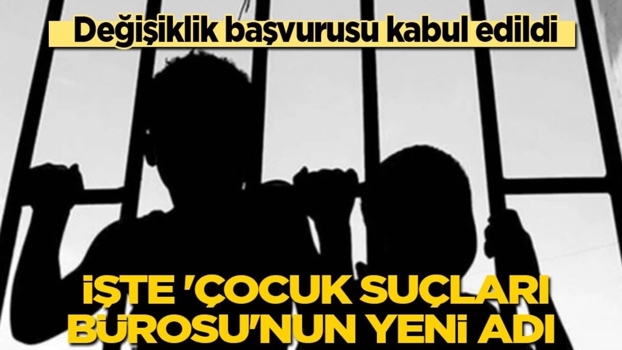 Değişiklik başvurusu kabul edildi: İşte çocuk suçları bürosunun yeni adı…