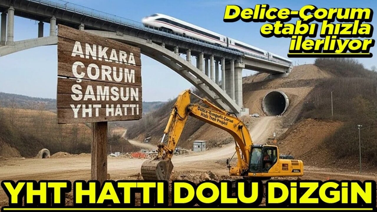 Delice-Çorum etabı hızla ilerliyor YHT hattı dolu dizgin
