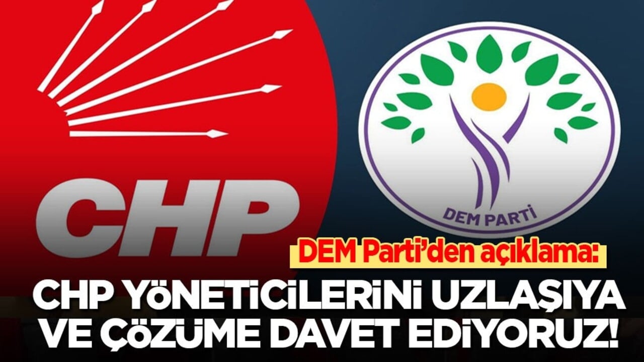 DEM Parti’den CHP açıklaması: CHP yöneticilerini uzlaşıya ve çözüme davet ediyoruz!
