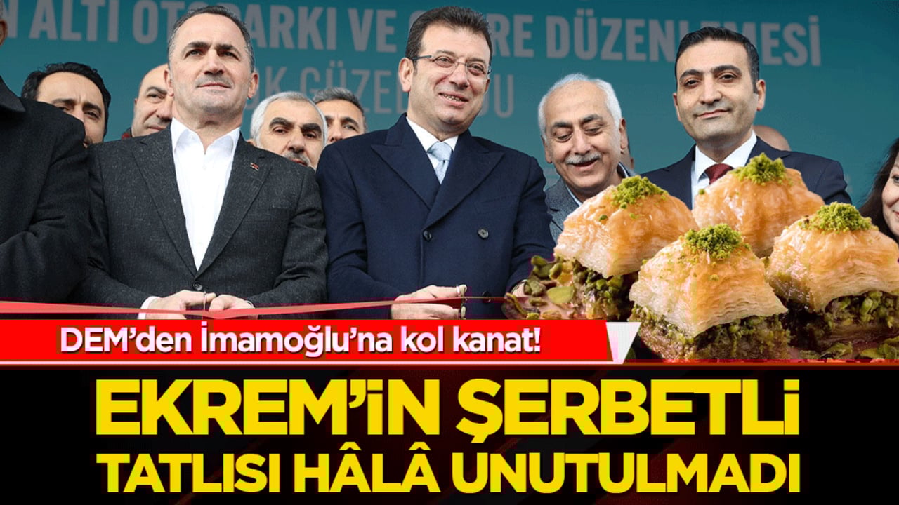 DEM’den İmamoğlu’na kol kanat! Ekrem’in şerbetli tatlısı hâlâ unutulmadı