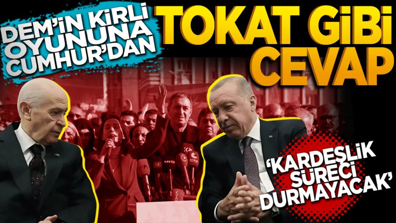 DEM’in kirli oyununa Cumhur’dan tokat gibi cevap: Kardeşlik süreci durmayacak!