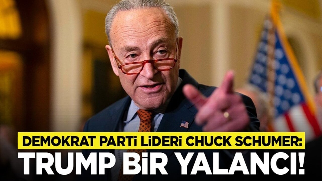 Demokrat Parti Lideri Chuck Schumer: ‘Trump bir yalancı!’