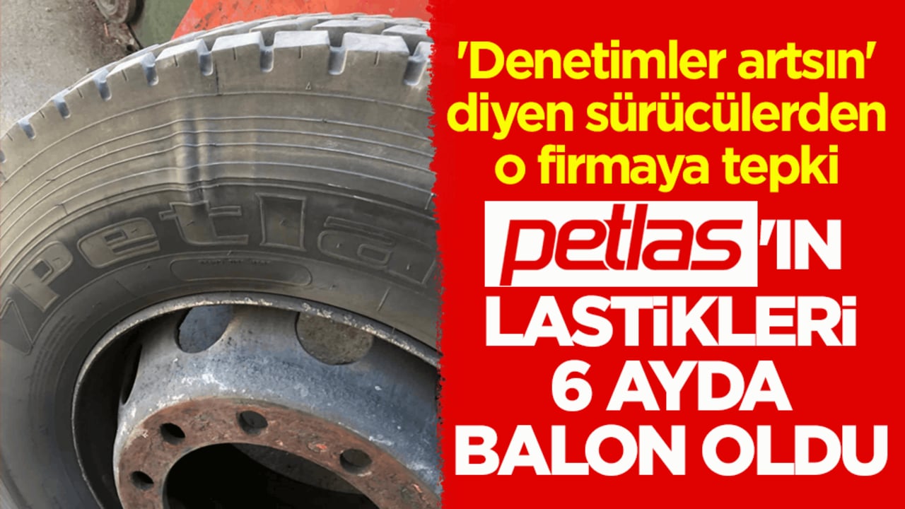 'Denetimler artsın' diyen sürücülerden o firmaya tepki! Petlas'ın lastikleri 6 ayda balon oldu