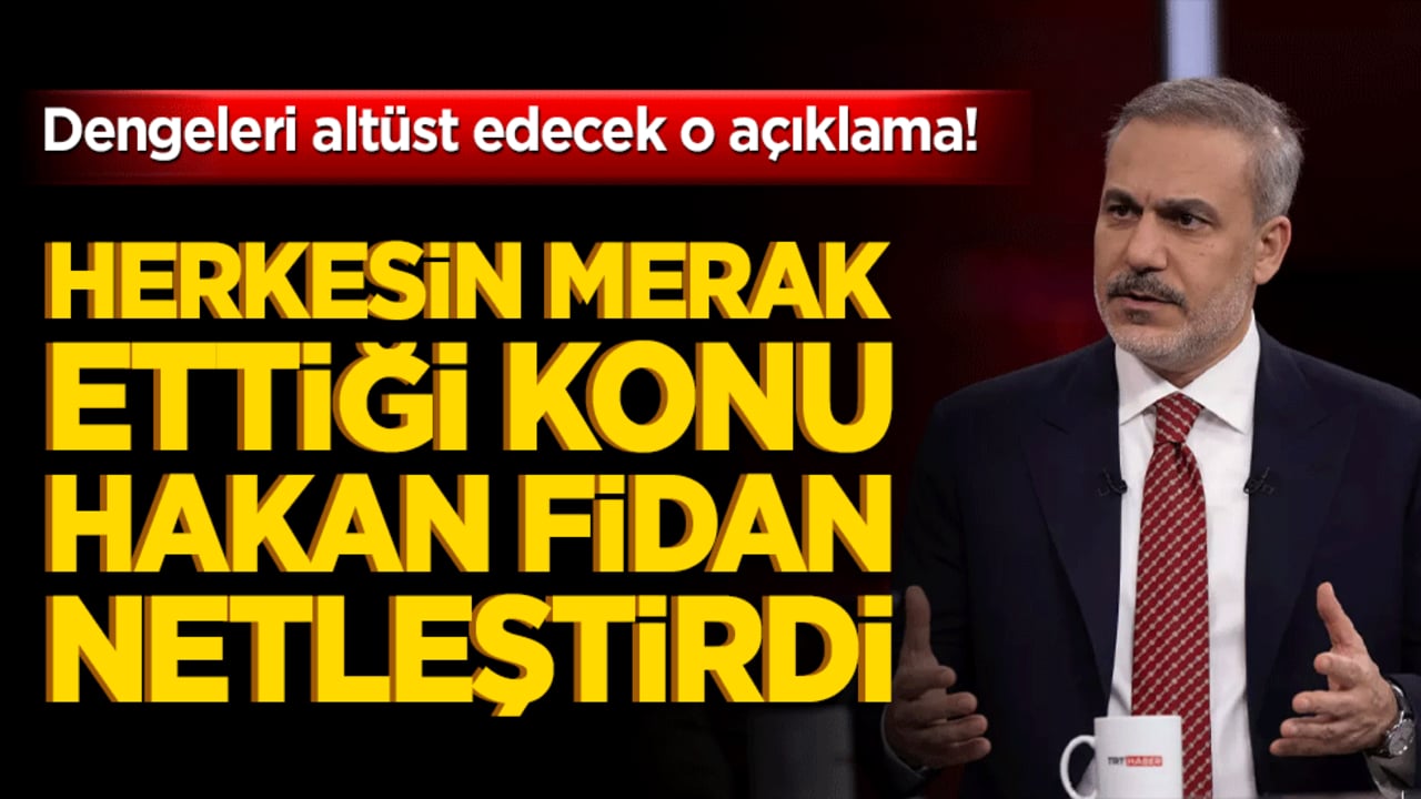 Dengeleri altüst edecek o açıklama! Herkesin merak ettiği konu Hakan Fidan netleştirdi