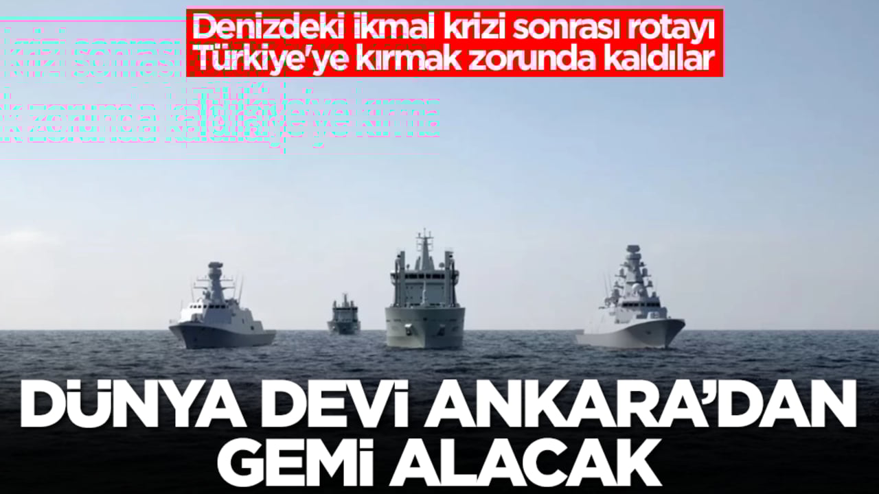 Denizdeki ikmal krizi sonrası rotayı Türkiye'ye kırmak zorunda kaldılar: Dünya devi Ankara'dan gemi alacak