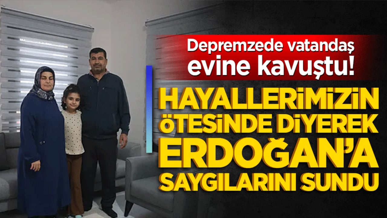 Depremzede vatandaş evine kavuştu! "Hayallerimizin ötesinde"