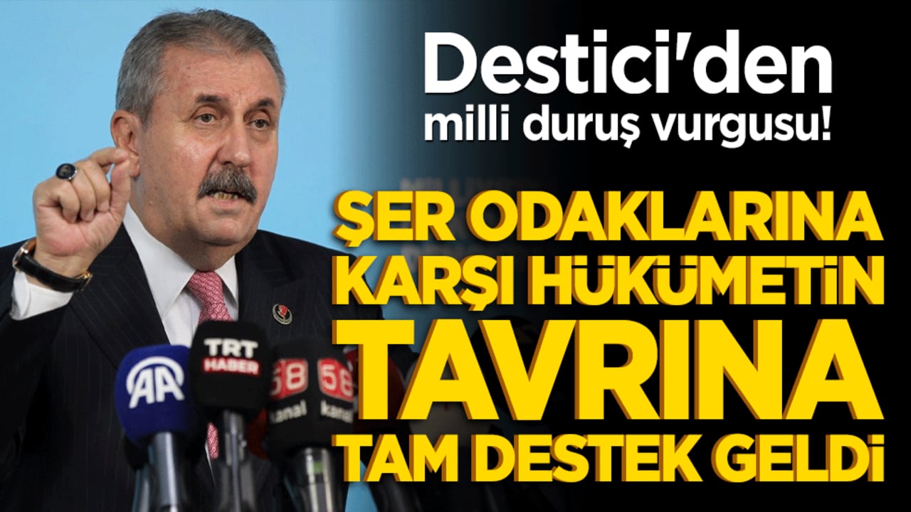 Destici'den milli duruş vurgusu! Şer odaklarına karşı hükümetin tavrına tam destek geldi!