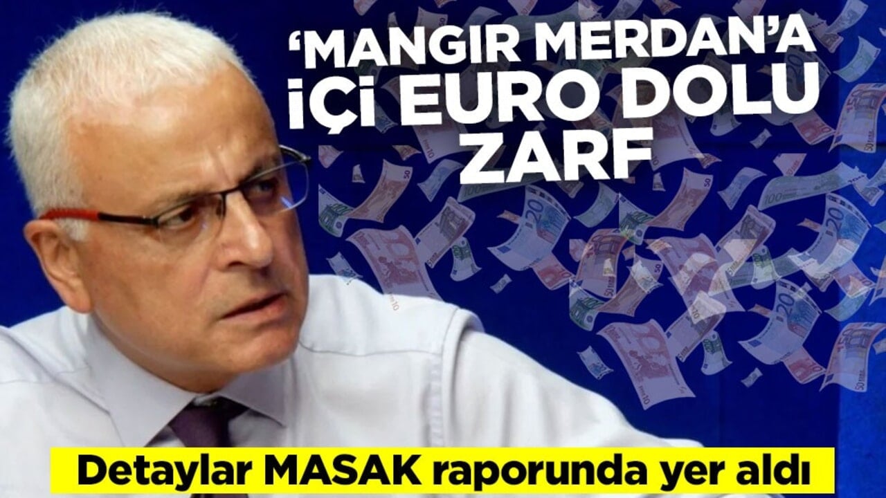 Detaylar MASAK raporunda yer aldı! ‘Mangır Merdan’a içi euro dolu zarf