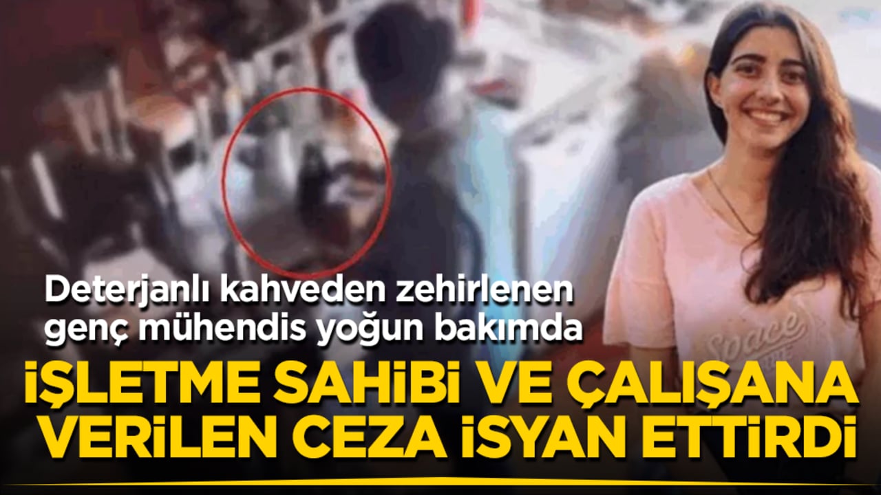 Deterjanlı kahveden zehirlenen genç mühendis yoğun bakımda! İşletme sahibi ve çalışana verilen ceza isyan ettirdi