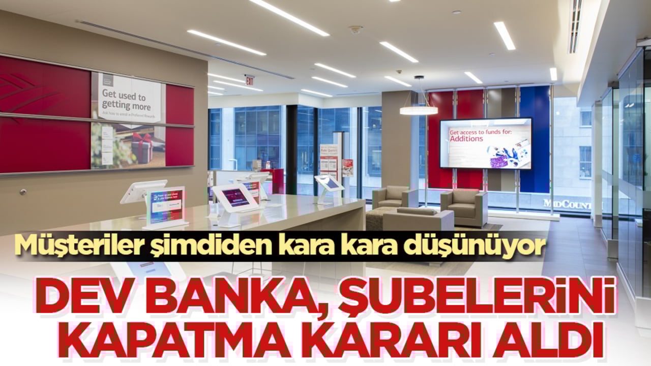 Dev banka, şubelerini kapatma kararı aldı! Müşteriler şimdiden kara kara düşünüyor