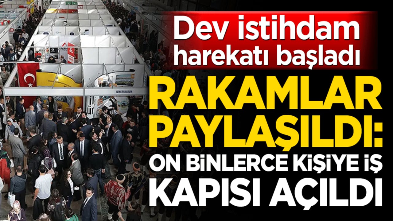 Dev istihdam harekatı! Rakamlar paylaşıldı: On binlerce kişiye iş kapısı açıldı!