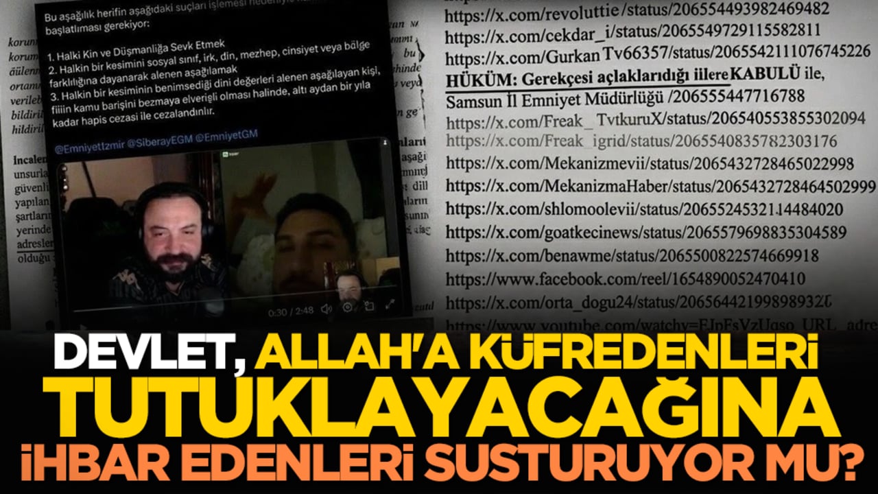 Devlet, Allah'a küfredenleri tutuklayacağına ihbar edenleri susturuyor mu?