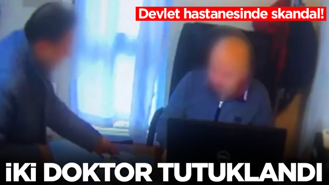 Devlet hastanesinde skandal! İki doktor tutuklandı