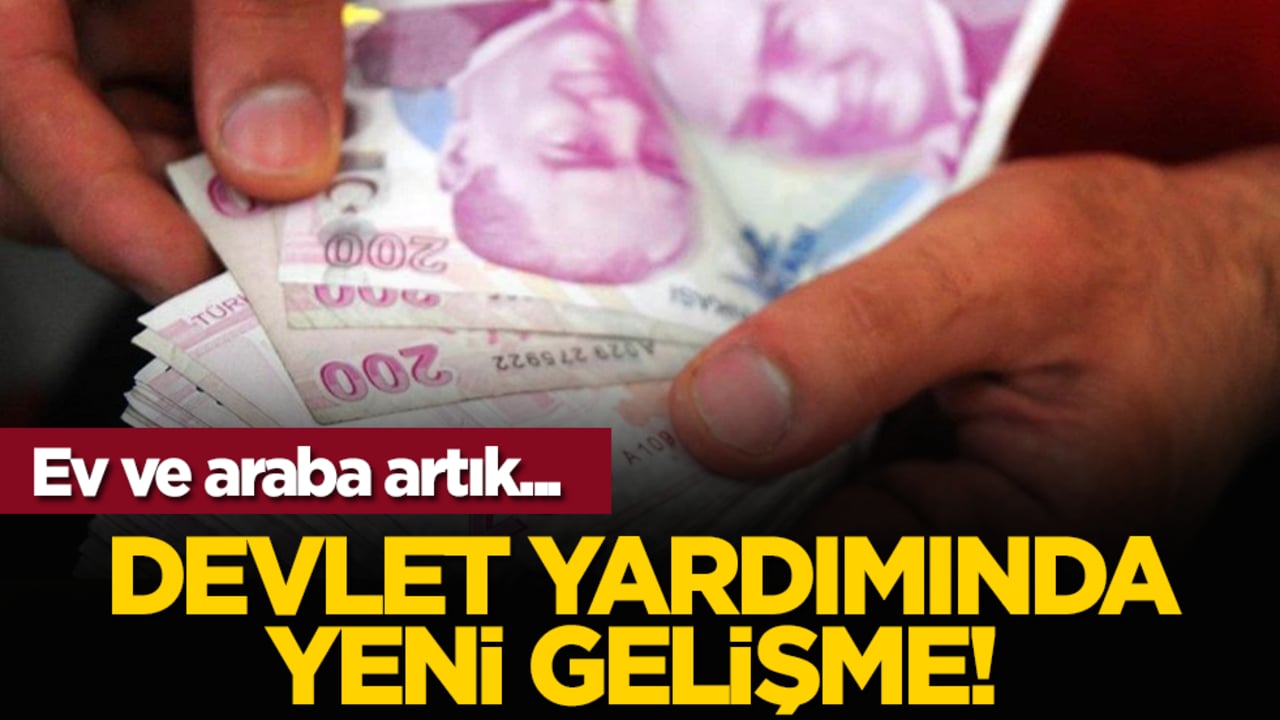 Devlet yardımında yeni gelişme! Ev ve araba artık...