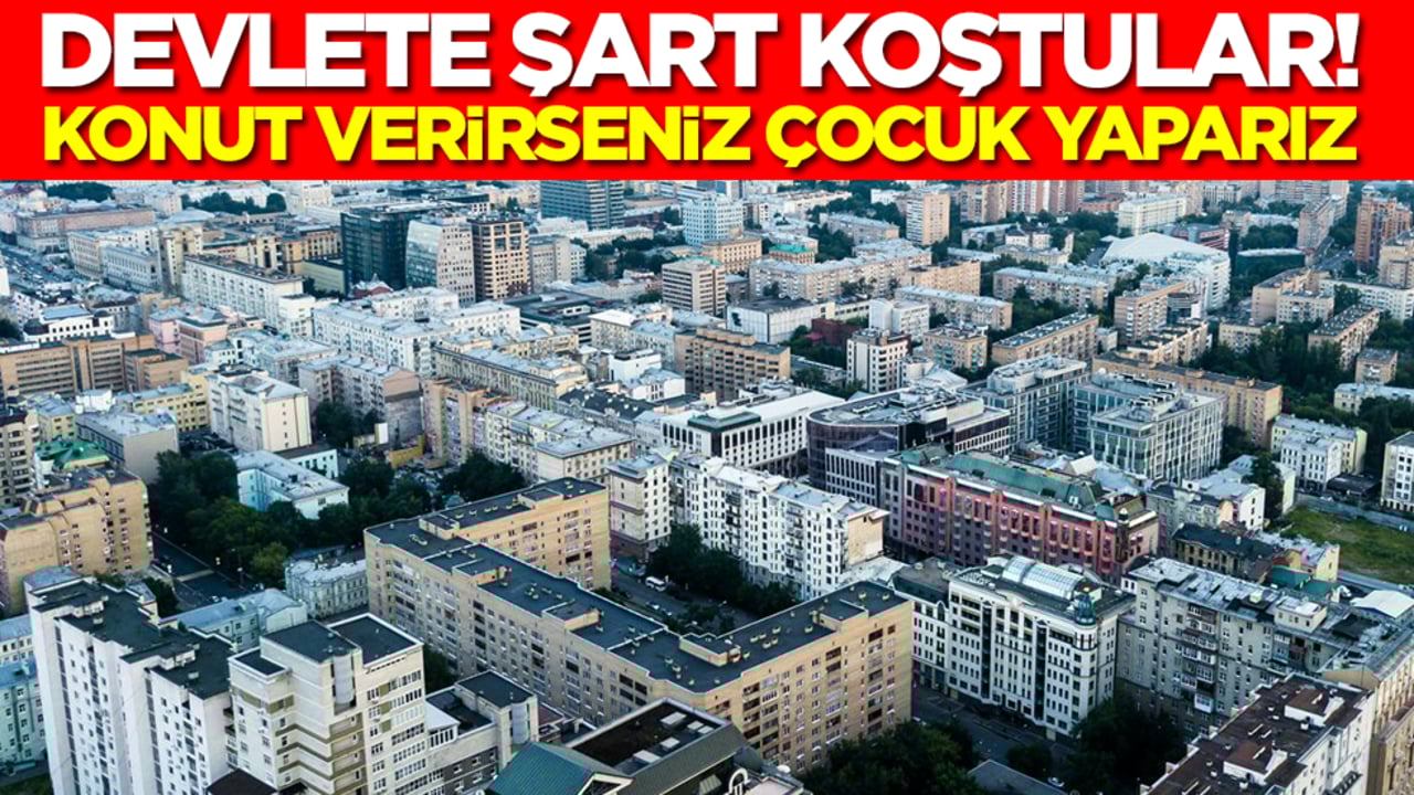 Devlete şart koştular: Konut verirseniz çocuk yaparız