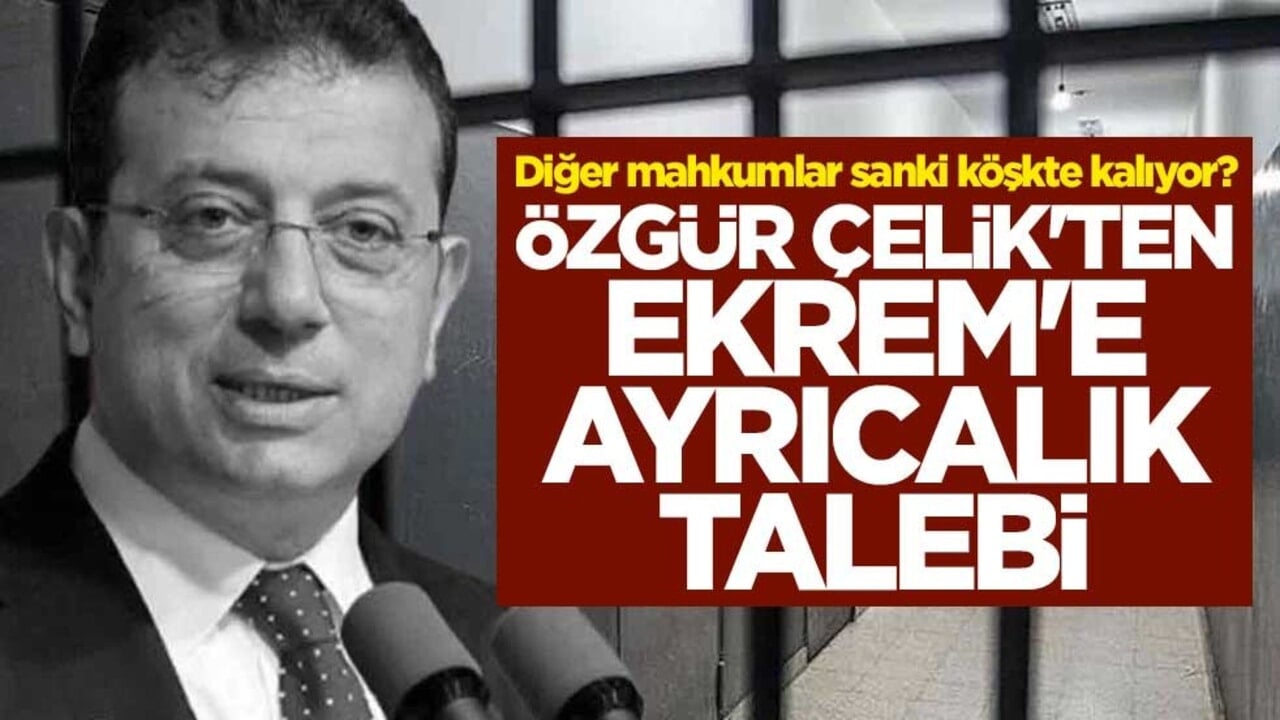 Diğer mahkumlar sanki köşkte kalıyor? Özgür Çelik'ten Ekrem'e ayrıcalık talebi