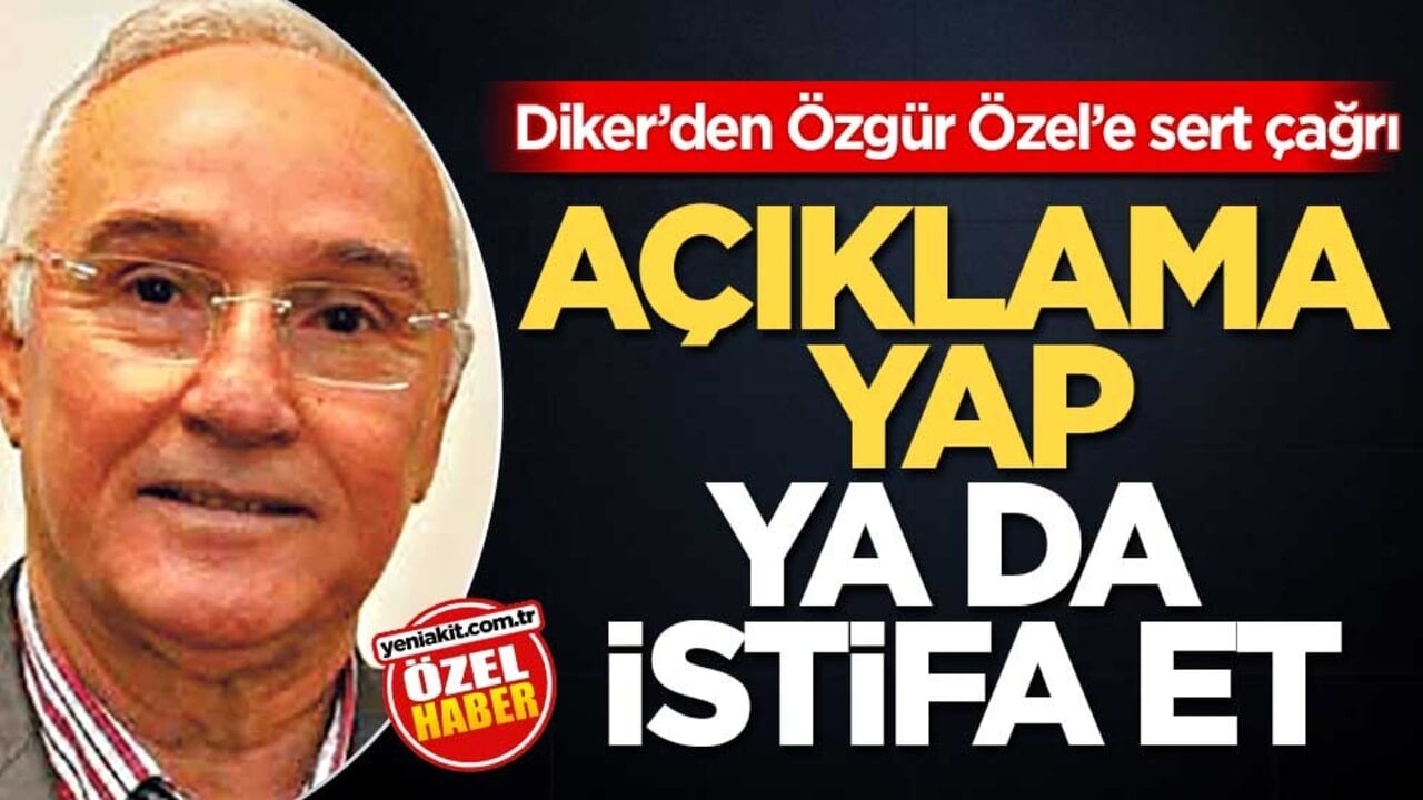 Diker’den Özgür Özel’e sert çağrı! Açıklama yap ya da istifa et