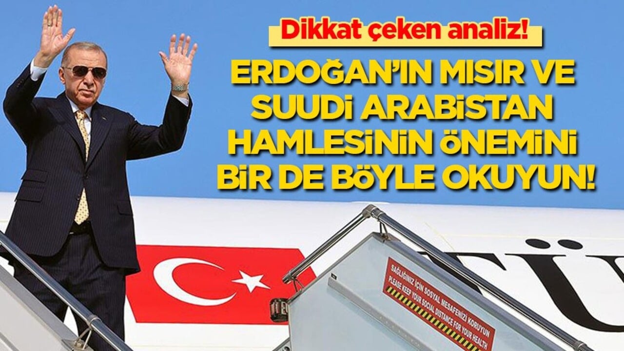 Dikkat çeken analiz! Erdoğan’ın S. Arabistan ve Mısır hamlesinin önemini bir de böyle okuyun!