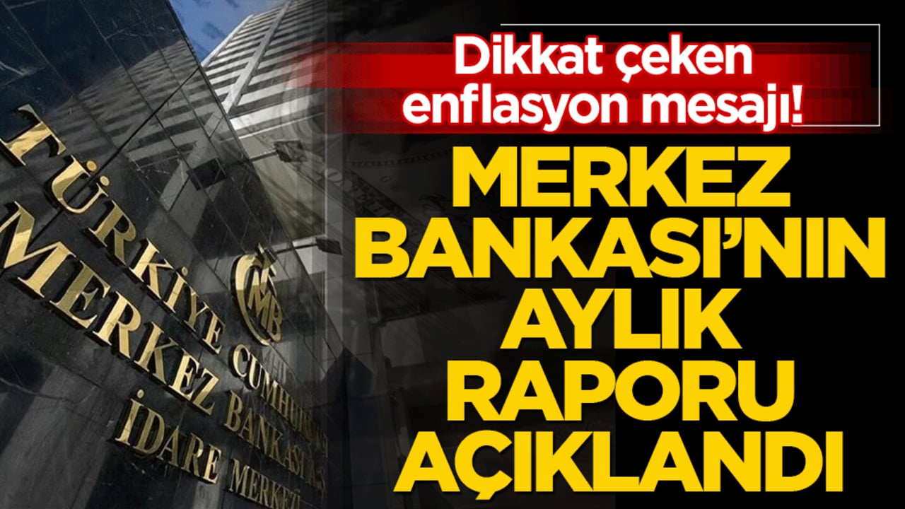 Dikkat çeken enflasyon mesajı! Merkez Bankası’nın aylık raporu açıklandı