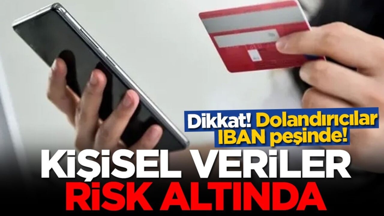 Dikkat! Dolandırıcılar IBAN peşinde! Kişisel veriler risk altında