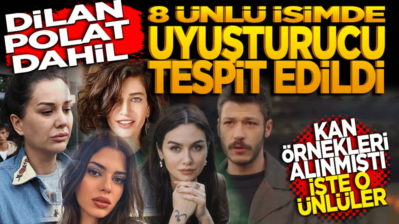 Dilan Polat dahil 8 ünlüde uyuşturucu tespit edildi! Kan örnekleri alınmıştı… İşte o ünlüler