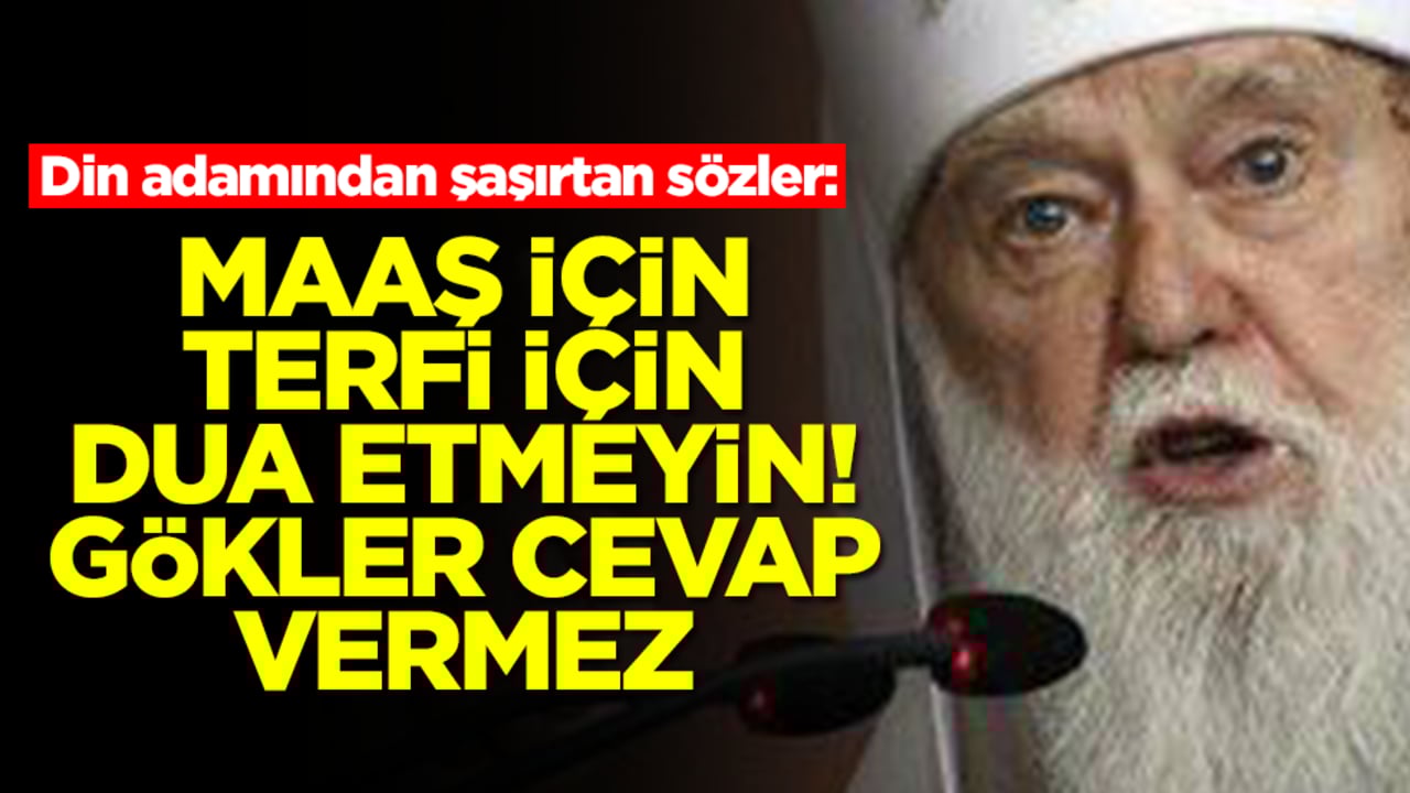 Din adamından dikkat çeken sözler: Maaş için, terfi için dua etmeyin, gökler cevap vermez