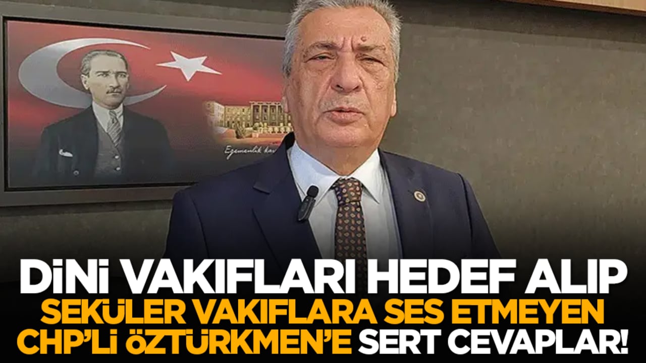Dini vakıfları hedef alıp seküler vakıflara ses etmeyen CHP’li Öztürkmen’e sert cevaplar!