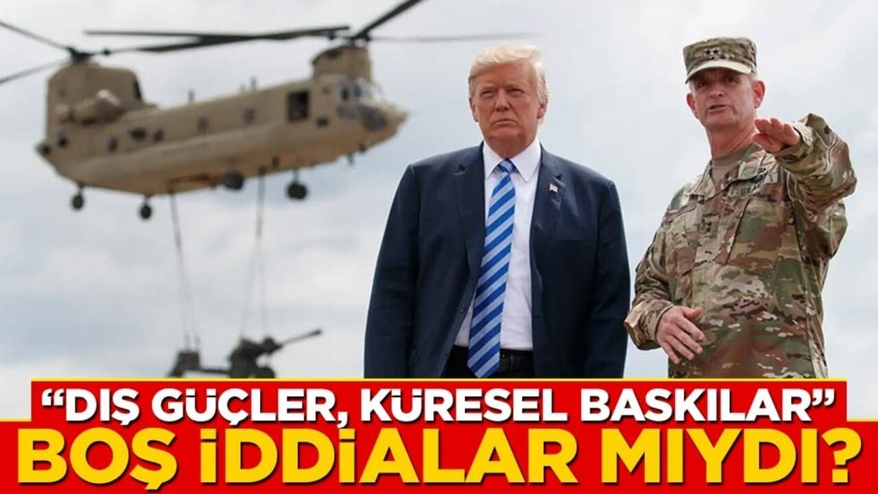 "Dış güçler, Küresel baskılar" boş iddialar mıydı?