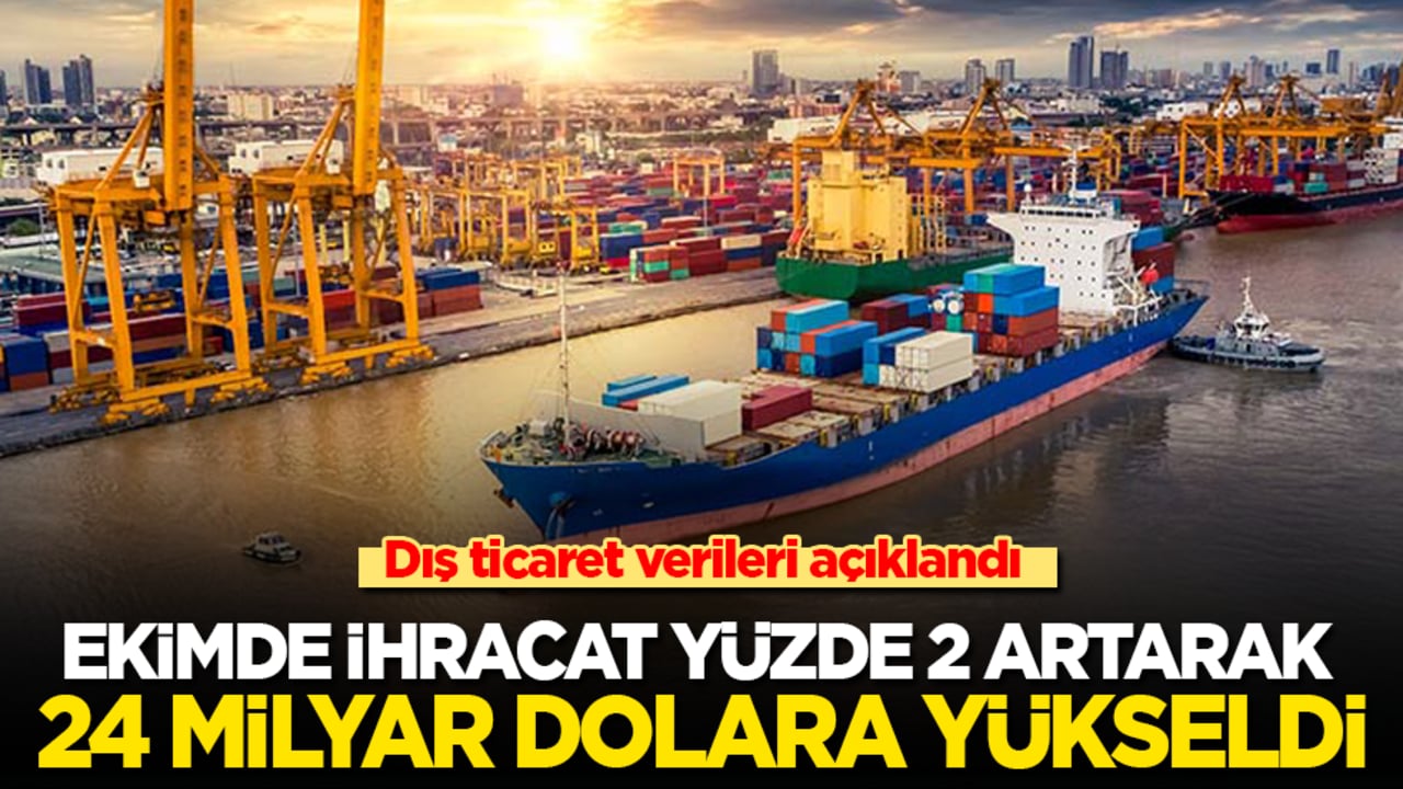 Dış ticaret verileri açıklandı! Ekimde ihracat yüzde 2 artarak 24 milyar dolar olarak gerçekleşti