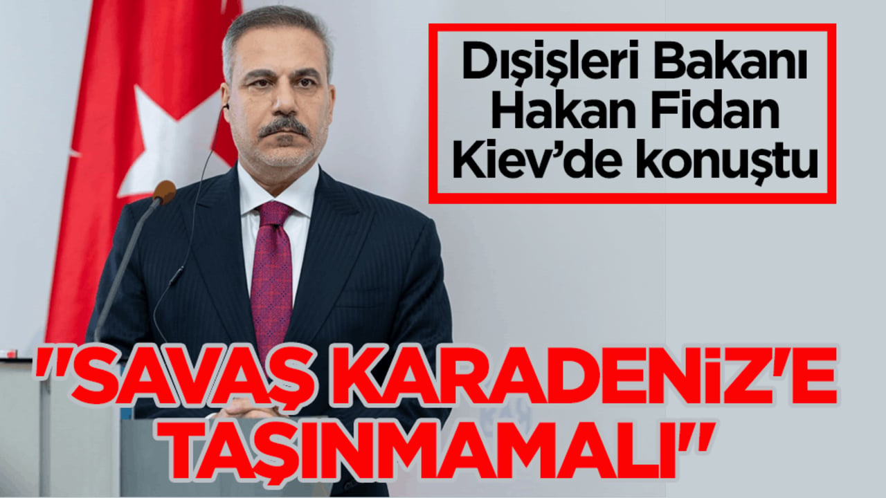 Dışişleri Bakanı Fidan Kiev’de konuştu: Savaşın Karadeniz’e taşınmasını istemiyoruz