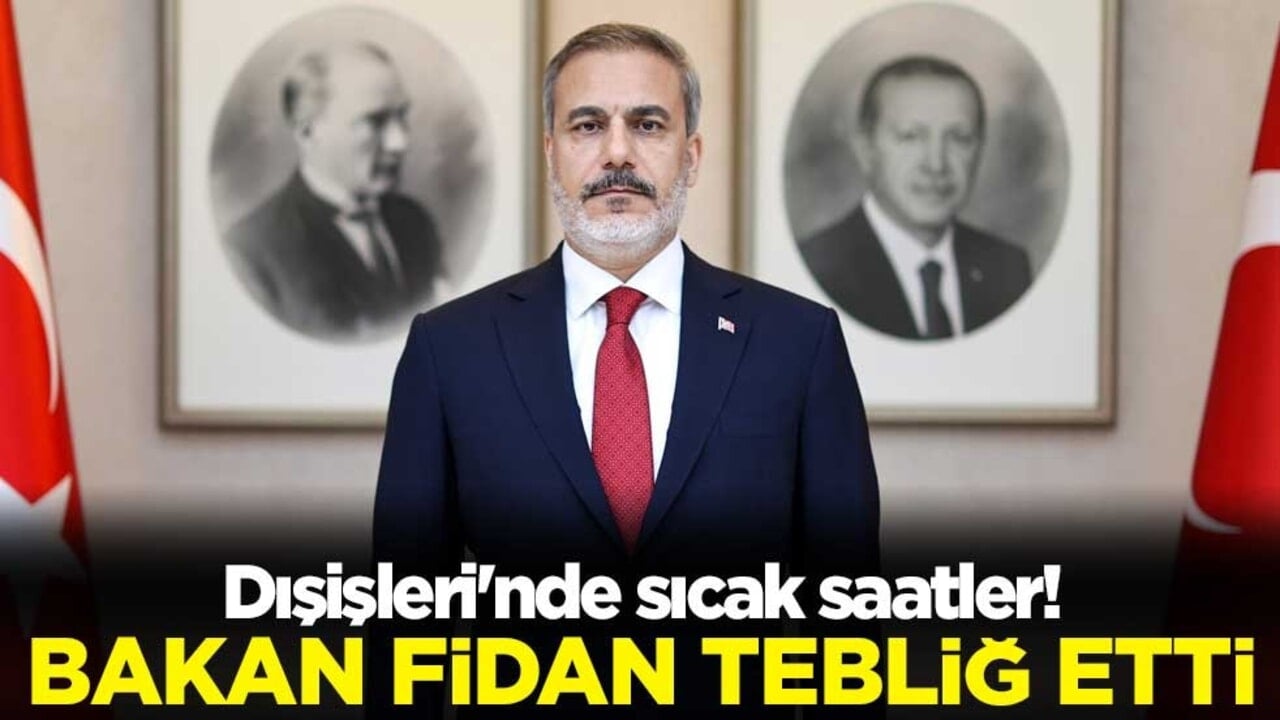 Dışişleri'nde sıcak saatler! Bakan Hakan Fidan tebliğ etti