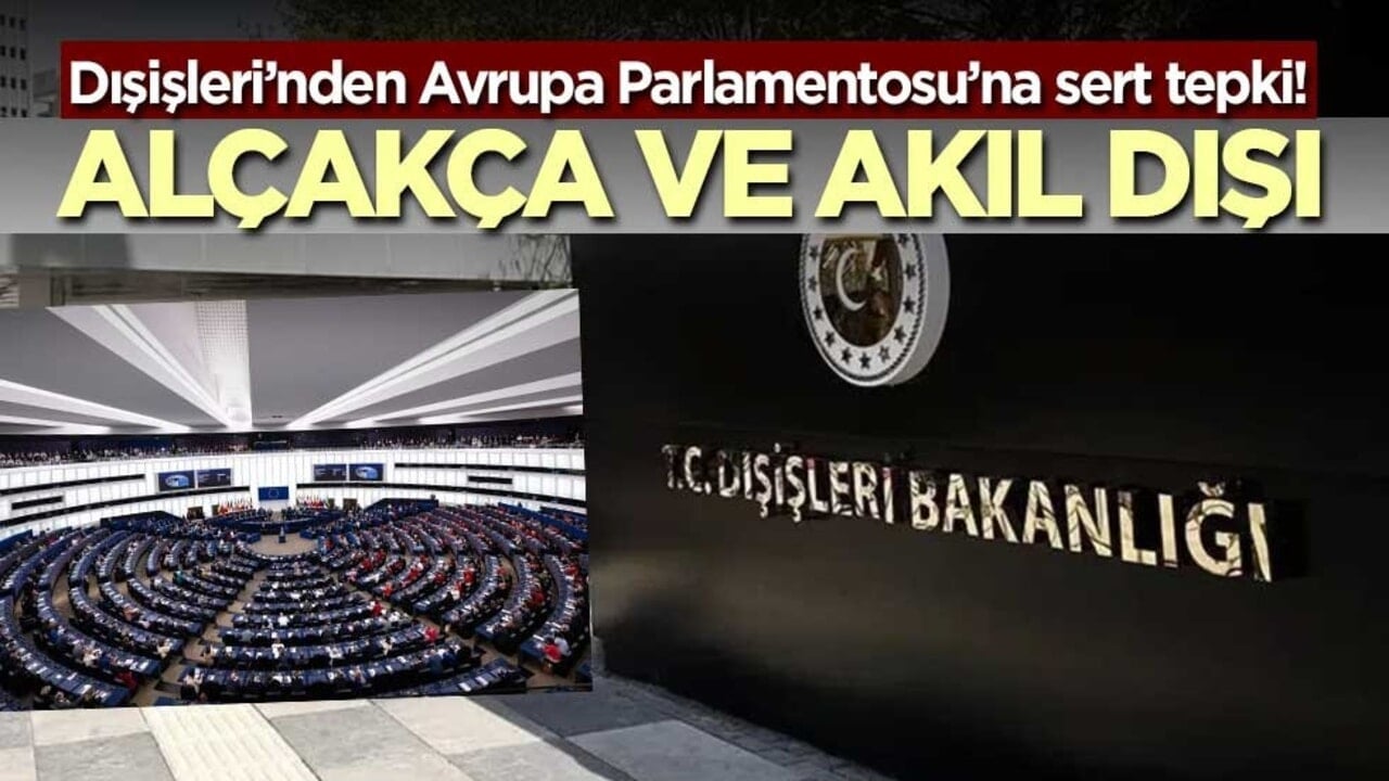 Dışişleri’nden Avrupa Parlamentosu’na sert tepki! Alçakça ve akıl dışı