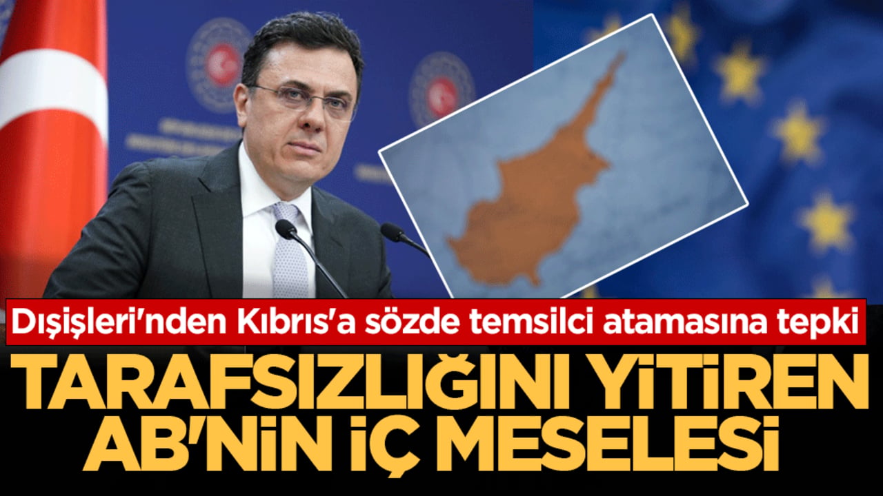 Dışişleri'nden Kıbrıs'a sözde temsilci atamasına tepki: Tarafsızlığını yitiren AB'nin iç meselesi