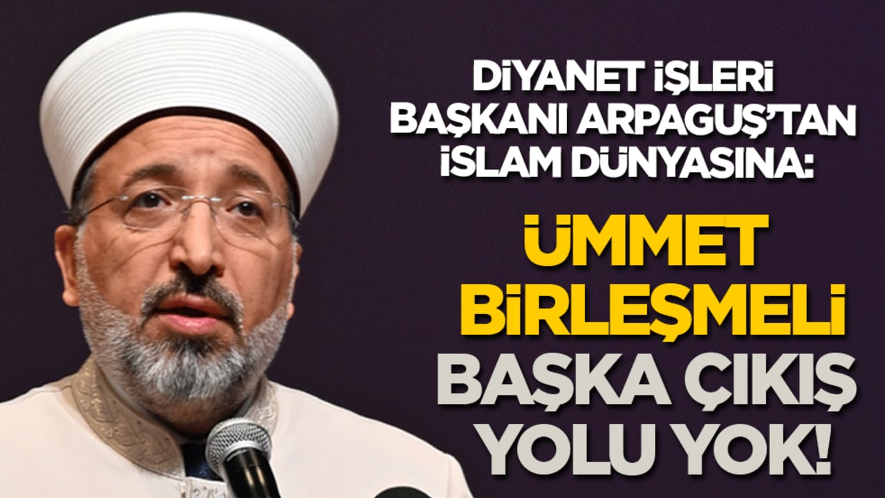 Diyanet İşleri Başkanı Arpaguş’tan İslam dünyasına: Ümmet birleşmeli, başka çıkış yolu yok!