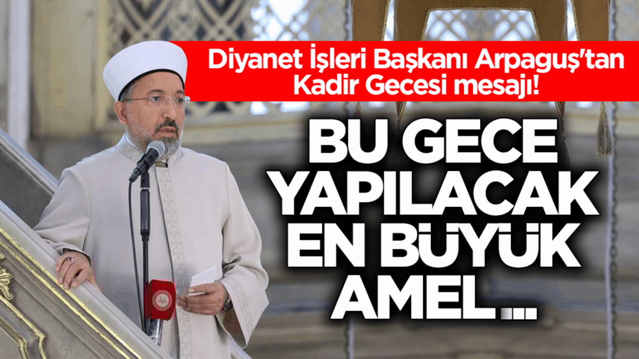 Diyanet İşleri Başkanı Arpaguş'tan Kadir Gecesi mesajı: Bu gece yapılacak en büyük amel…