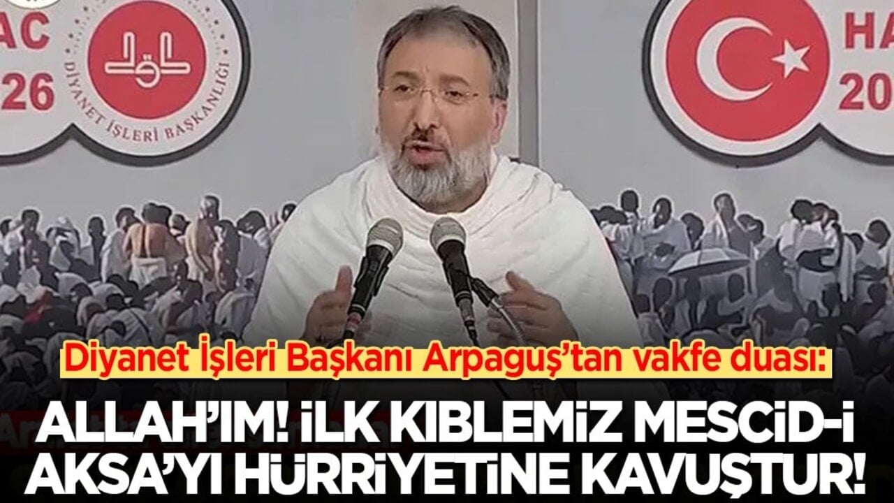 Diyanet İşleri Başkanı Arpaguş’tan vakfe duası: Allah’ım! İlk kıblemiz Mescid-i Aksa’yı hürriyetine kavuştur!
