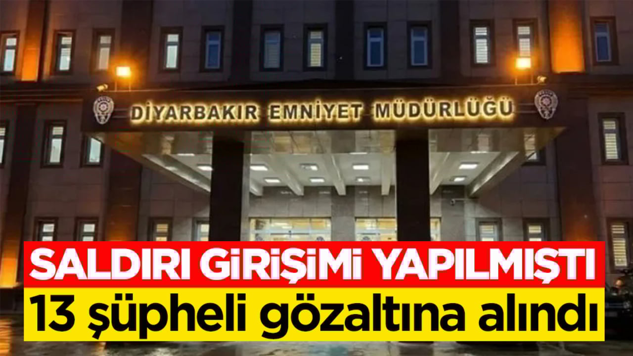 Diyarbakır Emniyet Müdürlüğü'ne saldırı girişimi: 13 şüpheli gözaltına alındı