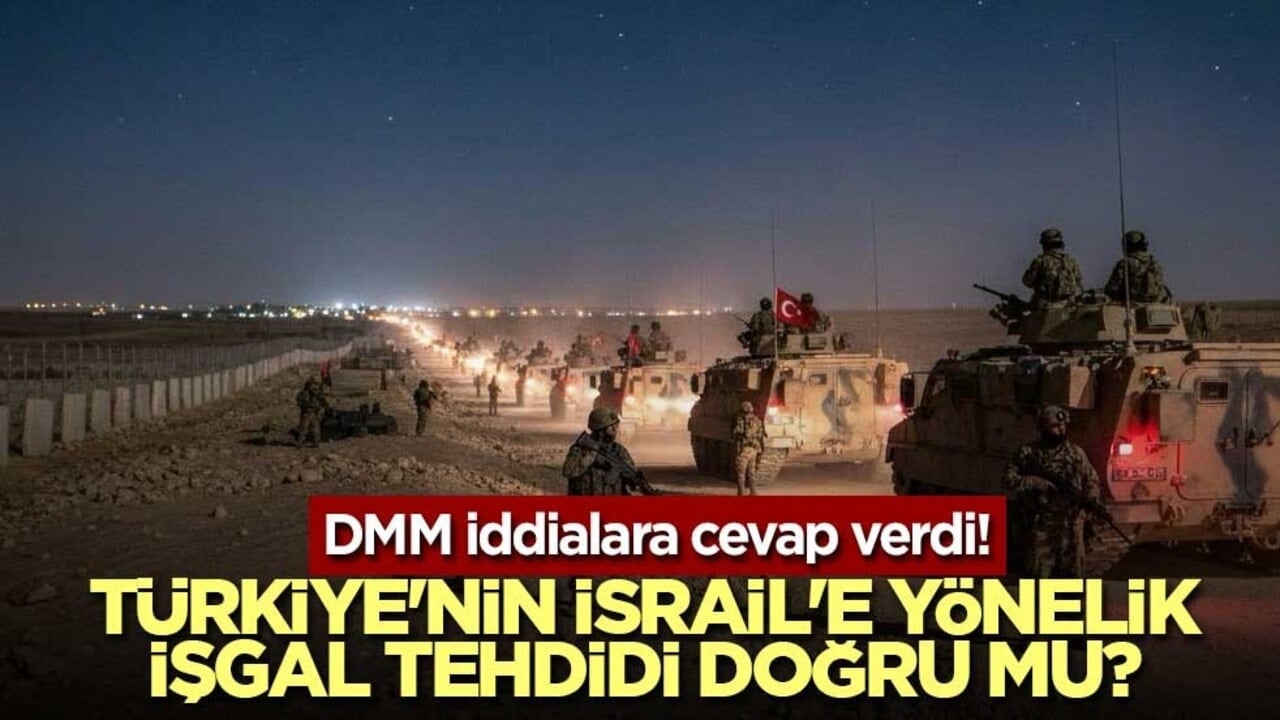 DMM iddialara cevap verdi! Türkiye'nin İsrail'e yönelik işgal tehdidi doğru mu?