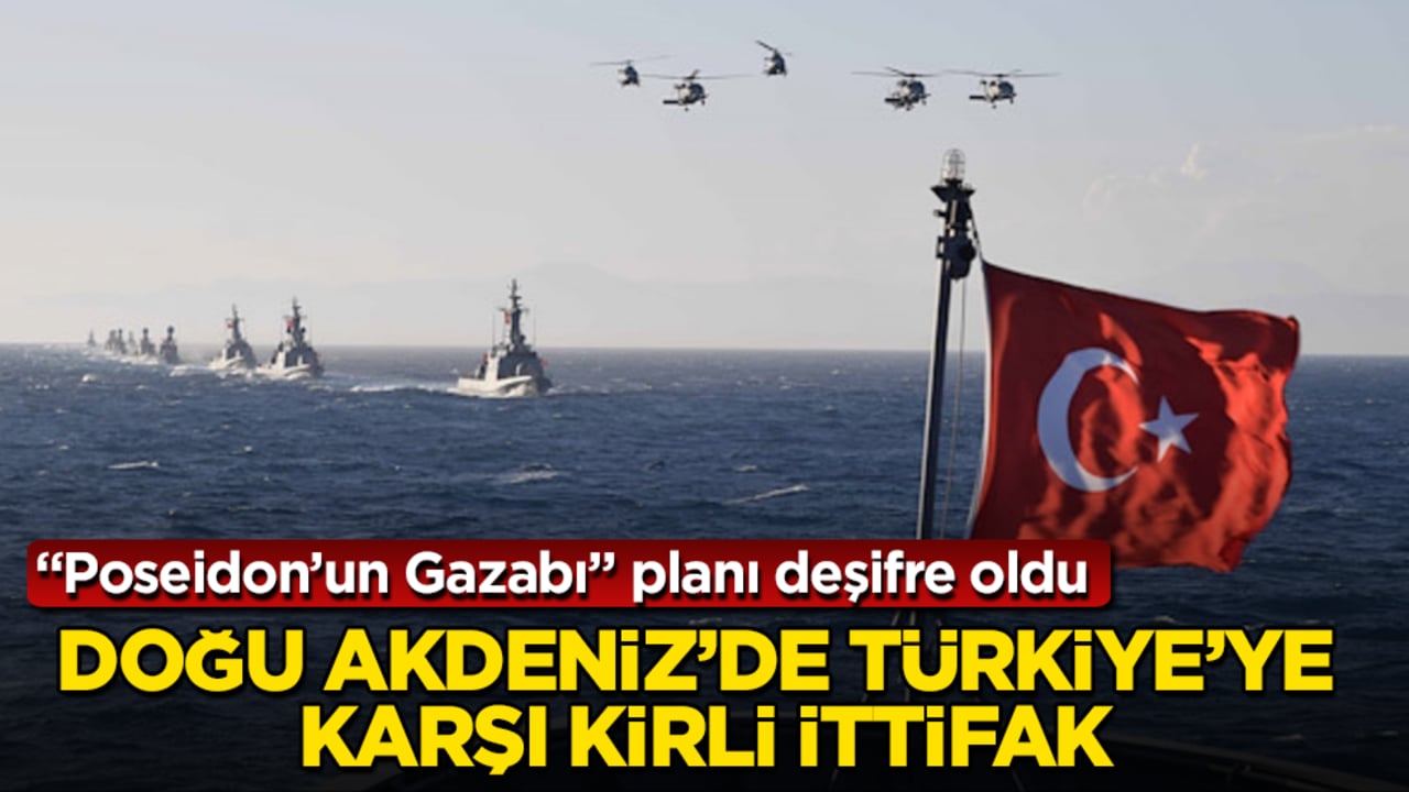Doğu Akdeniz’de Türkiye’ye karşı kirli ittifak! "Poseidon’un Gazabı" planı deşifre oldu